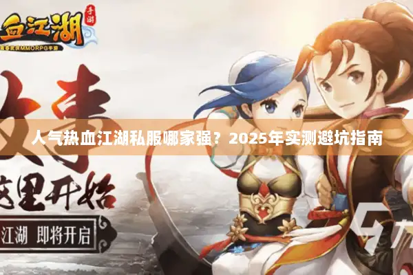 人气热血江湖私服哪家强？2025年实测避坑指南