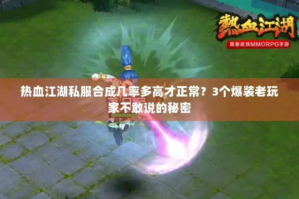热血江湖私服合成几率多高才正常？3个爆装老玩家不敢说的秘密