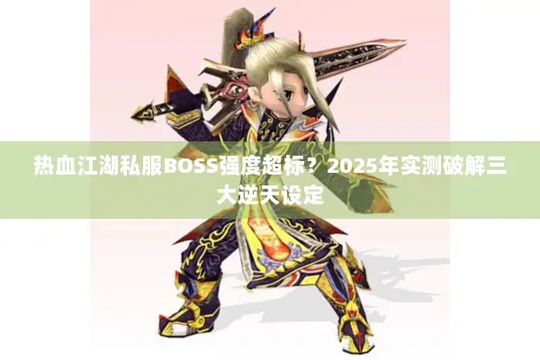热血江湖私服BOSS强度超标?2025年实测破解三大逆天设定 热血江湖私服BOSS强度超标?2025年实测破解三大逆天设定