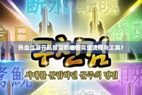 热血江湖开私服需要哪些完整流程与工具？