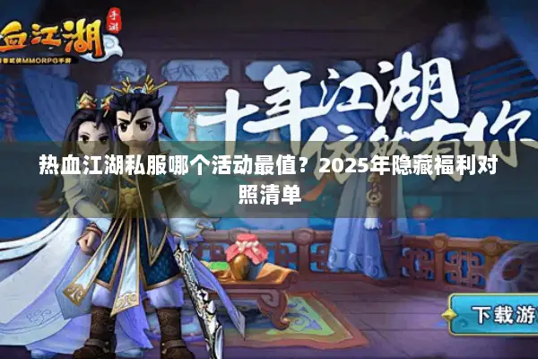 热血江湖私服哪个活动最值？2025年隐藏福利对照清单