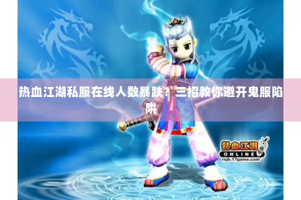 热血江湖私服在线人数暴跌？三招教你避开鬼服陷阱