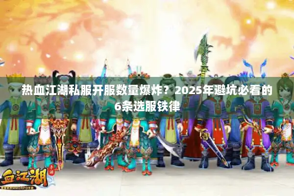 热血江湖私服开服数量爆炸？2025年避坑必看的6条选服铁律