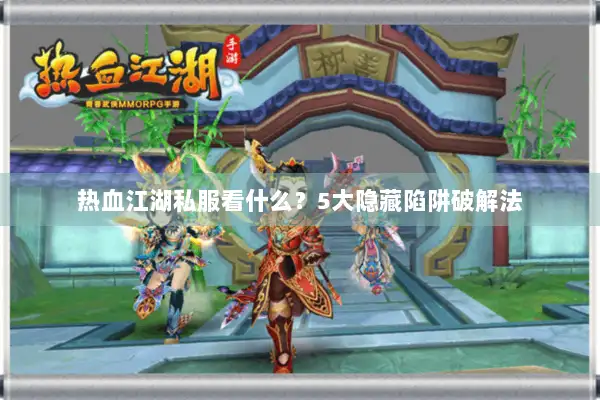 热血江湖私服看什么？5大隐藏陷阱破解法
