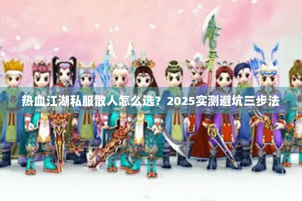 热血江湖私服散人怎么选？2025实测避坑三步法