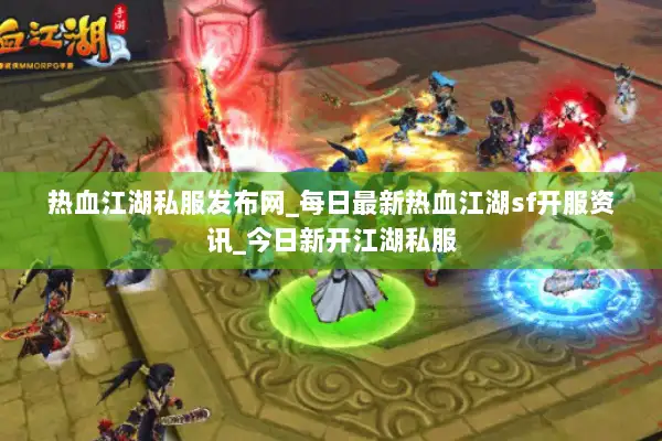 热血江湖私服发布网_每日最新热血江湖sf开服资讯_今日新开江湖私服
