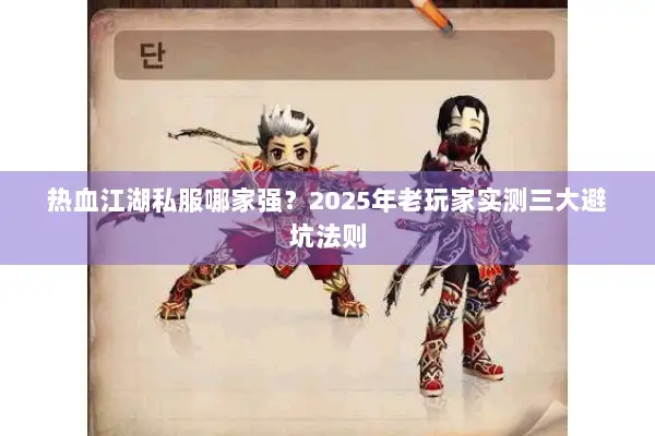 热血江湖私服哪家强？2025年老玩家实测三大避坑法则