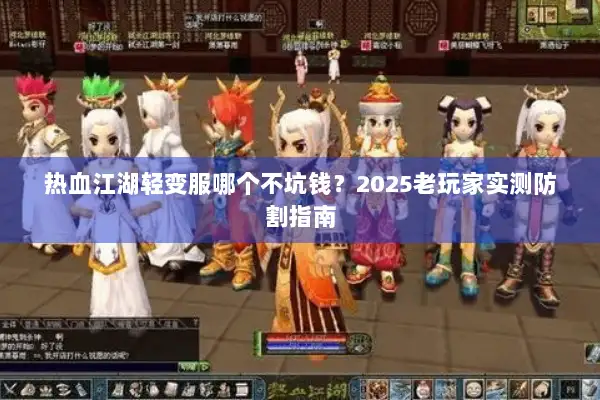 热血江湖轻变服哪个不坑钱？2025老玩家实测防割指南