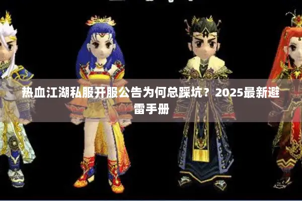 热血江湖私服开服公告为何总踩坑？2025最新避雷手册
