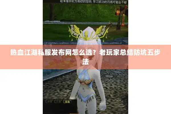 热血江湖私服发布网怎么选？老玩家总结防坑五步法