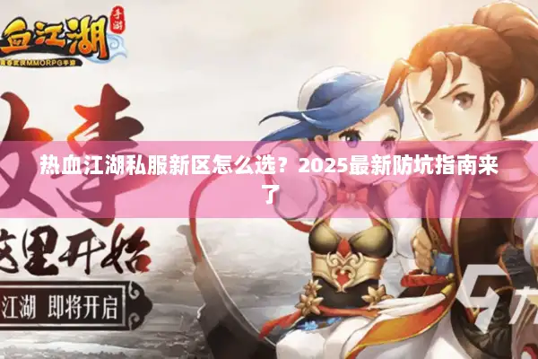 热血江湖私服新区怎么选?2025最新防坑指南来了 热血江湖私服新区怎么选?2025最新防坑指南来了