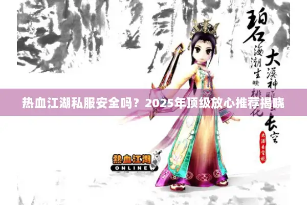 热血江湖私服安全吗？2025年顶级放心推荐揭晓