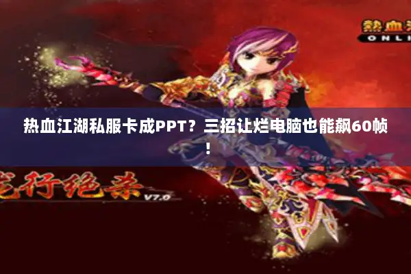 热血江湖私服卡成PPT?三招让烂电脑也能飙60帧! 热血江湖私服卡成PPT?三招让烂电脑也能飙60帧!