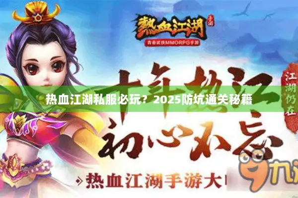 热血江湖私服必玩？2025防坑通关秘籍