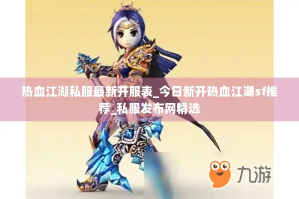 热血江湖私服最新开服表_今日新开热血江湖sf推荐_私服发布网精选
