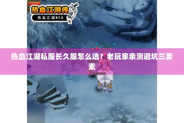 热血江湖私服长久服怎么选？老玩家亲测避坑三要素