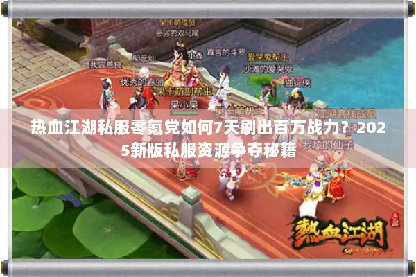 热血江湖私服零氪党如何7天刷出百万战力？2025新版私服资源争夺秘籍