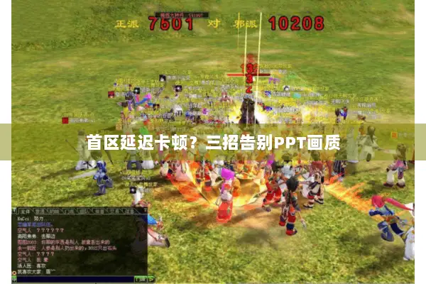 首区延迟卡顿？三招告别PPT画质