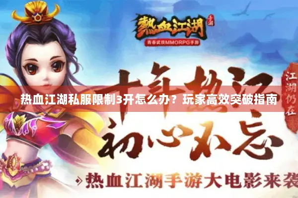 热血江湖私服限制3开怎么办？玩家高效突破指南