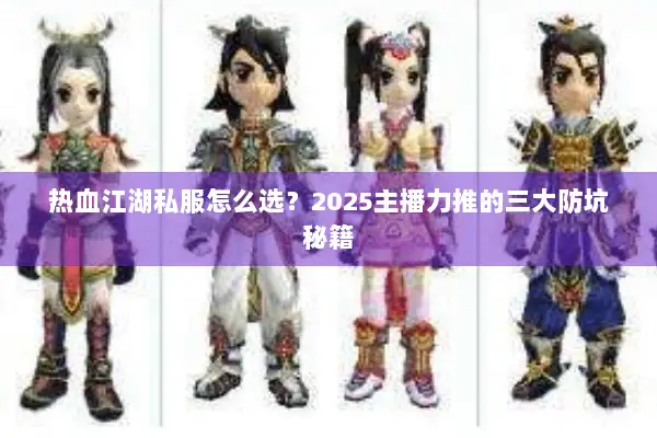 热血江湖私服怎么选？2025主播力推的三大防坑秘籍
