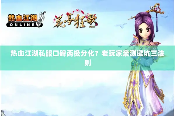 热血江湖私服口碑两极分化？老玩家亲测避坑三法则