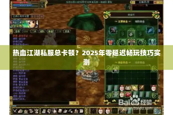 热血江湖私服总卡顿?2025年零延迟畅玩技巧实测 热血江湖私服总卡顿?2025年零延迟畅玩技巧实测