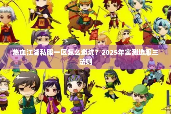 热血江湖私服一区怎么避坑？2025年实测选服三法则