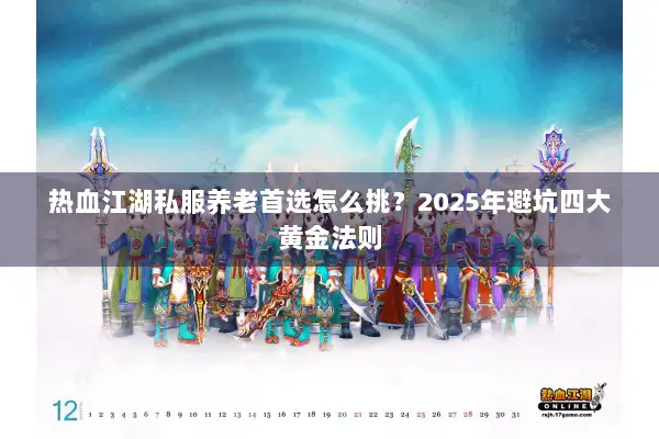 热血江湖私服养老首选怎么挑?2025年避坑四大黄金法则 热血江湖私服养老首选怎么挑?2025年避坑四大黄金法则