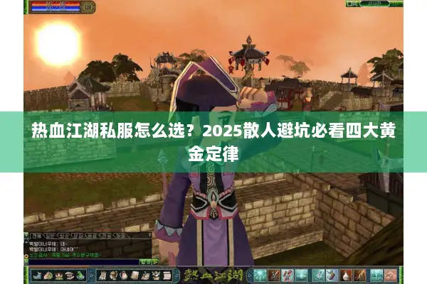 热血江湖私服怎么选？2025散人避坑必看四大黄金定律