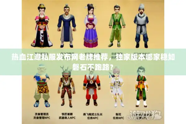 热血江湖私服发布网老牌推荐,独家版本哪家稳如磐石不跑路? 热血江湖私服发布网老牌推荐,独家版本哪家稳如磐石不跑路?
