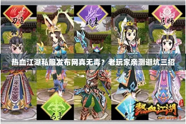 热血江湖私服发布网真无毒？老玩家亲测避坑三招
