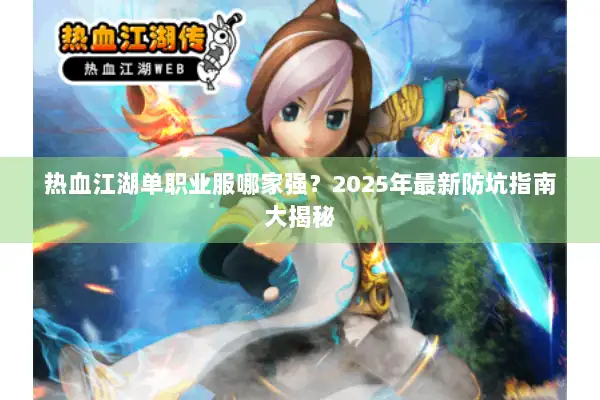 热血江湖单职业服哪家强？2025年最新防坑指南大揭秘