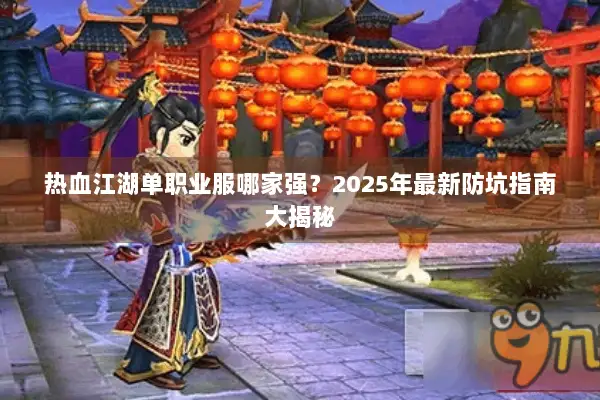 热血江湖单职业服哪家强？2025年最新防坑指南大揭秘