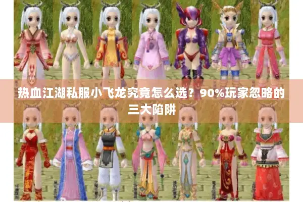 热血江湖私服小飞龙究竟怎么选？90%玩家忽略的三大陷阱