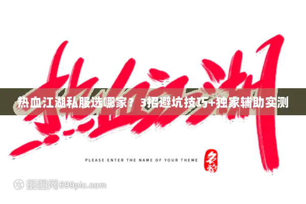 热血江湖私服选哪家？3招避坑技巧+独家辅助实测