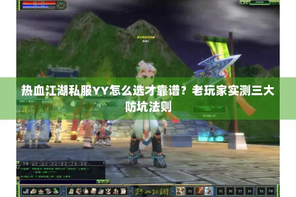 热血江湖私服YY怎么选才靠谱？老玩家实测三大防坑法则