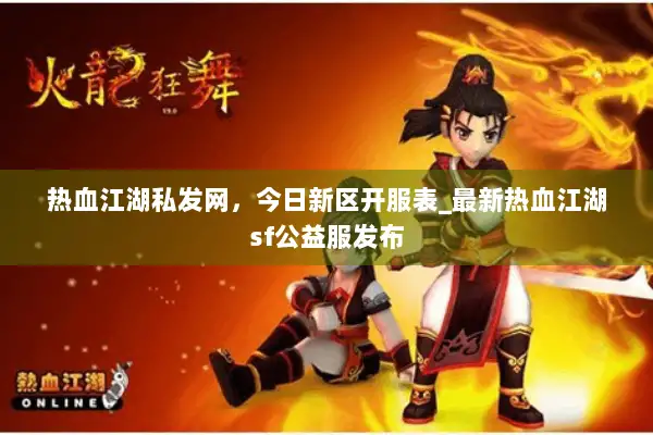 热血江湖私发网，今日新区开服表_最新热血江湖sf公益服发布