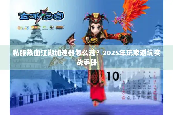 私服热血江湖加速器怎么选?2025年玩家避坑实战手册 私服热血江湖加速器怎么选?2025年玩家避坑实战手册