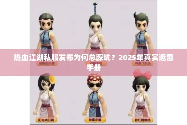 热血江湖私服发布为何总踩坑？2025年真实避雷手册