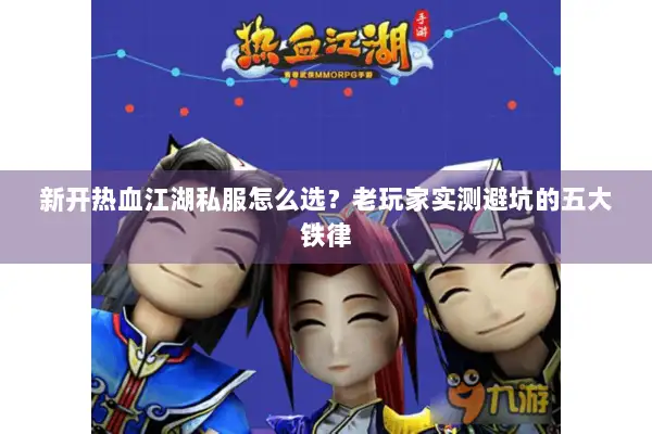 新开热血江湖私服怎么选?老玩家实测避坑的五大铁律 新开热血江湖私服怎么选?老玩家实测避坑的五大铁律