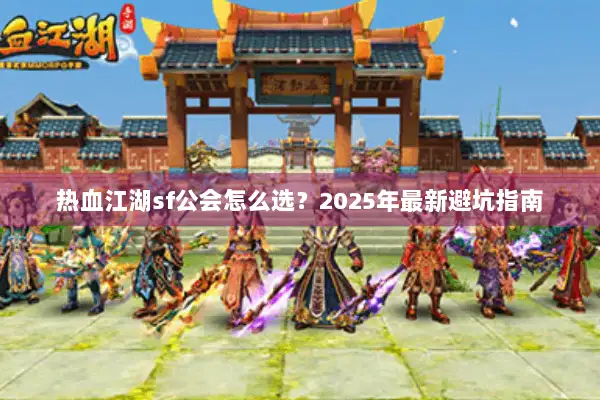 热血江湖sf公会怎么选？2025年最新避坑指南