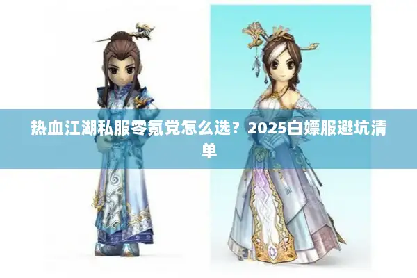 热血江湖私服零氪党怎么选？2025白嫖服避坑清单