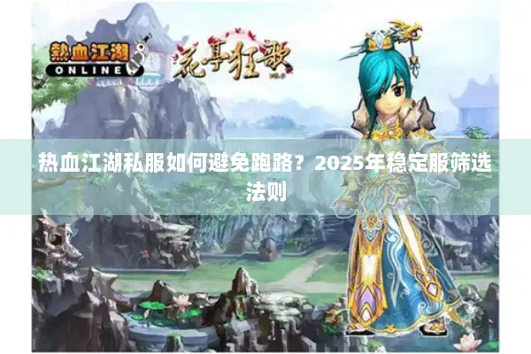 热血江湖私服如何避免跑路？2025年稳定服筛选法则