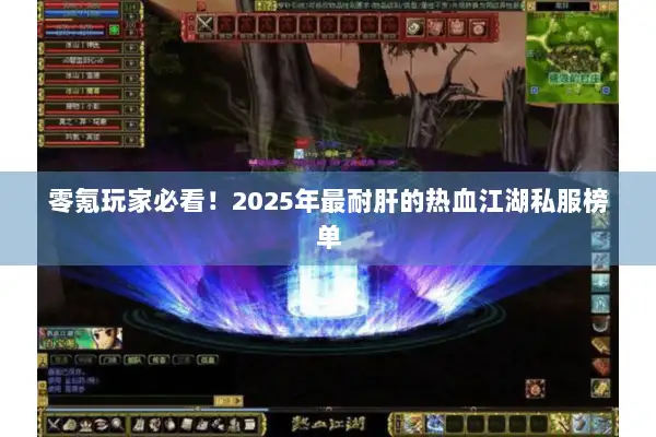 零氪玩家必看!2025年最耐肝的热血江湖私服榜单 零氪玩家必看!2025年最耐肝的热血江湖私服榜单