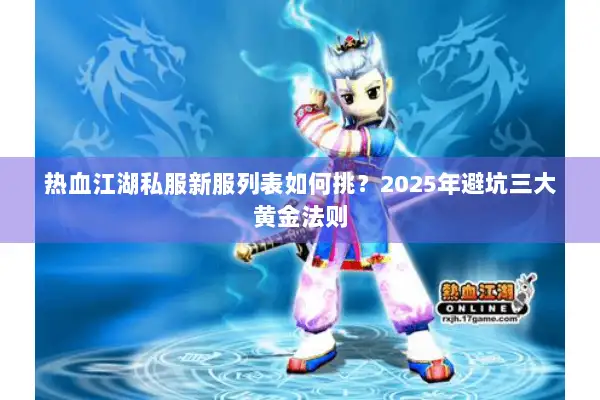 热血江湖私服新服列表如何挑？2025年避坑三大黄金法则