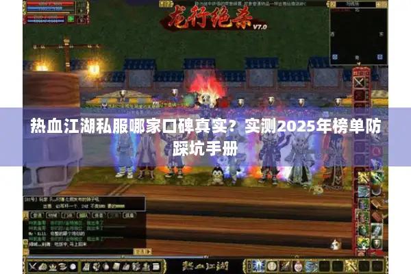 热血江湖私服哪家口碑真实?实测2025年榜单防踩坑手册 热血江湖私服哪家口碑真实?实测2025年榜单防踩坑手册