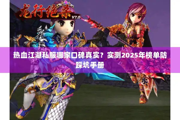 热血江湖私服哪家口碑真实?实测2025年榜单防踩坑手册 热血江湖私服哪家口碑真实?实测2025年榜单防踩坑手册