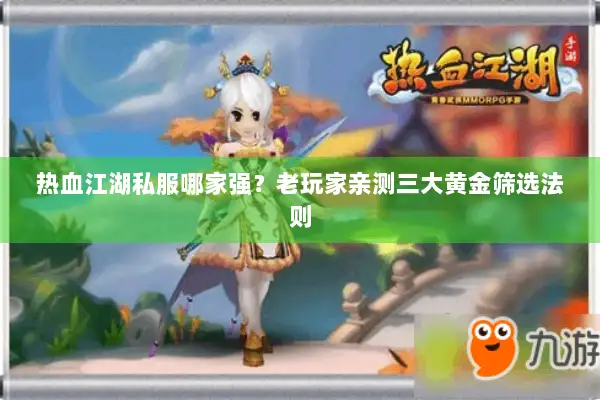 热血江湖私服哪家强？老玩家亲测三大黄金筛选法则