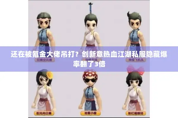 还在被氪金大佬吊打?创新意热血江湖私服隐藏爆率翻了3倍 还在被氪金大佬吊打?创新意热血江湖私服隐藏爆率翻了3倍