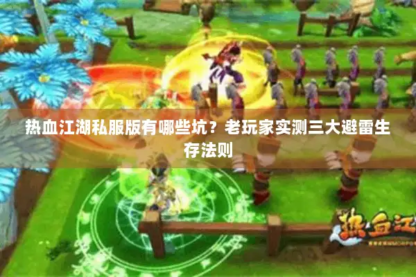 热血江湖私服版有哪些坑?老玩家实测三大避雷生存法则 热血江湖私服版有哪些坑?老玩家实测三大避雷生存法则